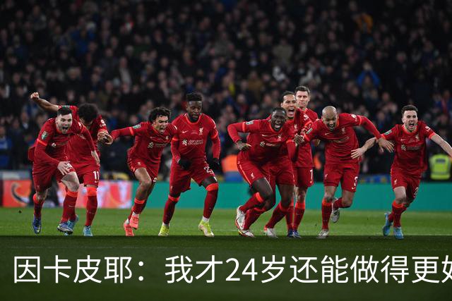 因卡皮耶：我才24岁还能做得更好，要在场上证明厄瓜多尔的强大
